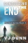 Conquering The End : Book 4 in The Survival of the End Time Remnants - Book