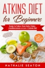 Atkins Diet for Beginners Easier to Follow than Keto, Paleo, Mediterranean or Low-Calorie Diet to Lose Up To 30 Pounds In 30 Days and Keep It Off with Simple 21 Day Meal Plans and 80 Low Carb Recipes - Book