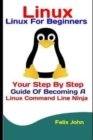 Linux : Linux For Beginners: Your Step By Step Guide Of Becoming A Linux Command Line Ninja - Book