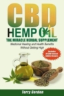 CBD Hemp Oil : The Miracle Herbal Supplement: A Myriad of Medicinal Health & Healing Benefits without the Marijuana THC High, Explained - Includes Bonus 30 CBD-Infused Edibles Recipes - Book