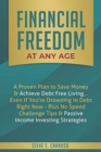 Financial Freedom at Any Age : A Proven Plan to Save Money & Achieve Debt Free Living... Even If You're Drowning in Debt Right Now - Plus No Spend Challenge Tips & Passive Income Investing Strategies - Book