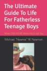 The Ultimate Guide To Life For Fatherless Teenage Boys : What OUR FATHER Wants Me to Tell You - Book