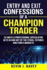 Entry and Exit Confessions of a Champion Trader : 52 Ways A Professional Speculator Gets In And Out Of The Stock, Futures And Forex Markets - Book