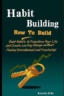 Habit Building : How To Build Good Habits to Transform Your Life and Create Lasting Change without Feeling Overwhelmed and Frustrated - Book