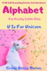 Alphabet : A To Z Of Everything Pretty, Cute And Sweet For Little Girls Ages 0-5 (ABC Book, Baby Book, Children's Book, Toddler Book) - Book