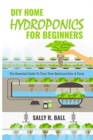 DIY Home Hydroponics For Beginners : The Essential Guide To Turn Your Backyard Into A Farm - Book