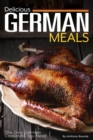 Delicious German Meals : The Only German Cookbook You Need - Book