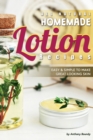 All Natural Homemade Lotion Recipes : Easy Simple to Make Great Looking Skin - Book