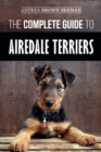 The Complete Guide to Airedale Terriers : Choosing, Training, Feeding, and Loving your new Airedale Terrier Puppy - Book