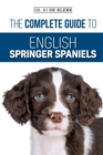 The Complete Guide to English Springer Spaniels : Learn the Basics of Training, Nutrition, Recall, Hunting, Grooming, Health Care and more - Book