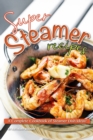Super Steamer Recipes : A Complete Cookbook of Steamer Dish Ideas! - Book