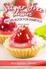 Sugar Free Dessert Recipe Book for Diabetics : The Ultimate Cookbook for a Healthier Lifestyle without Added Sugar - Book