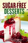 Sugar Free Desserts : Delicious Sugar Free Dessert Recipes to Enjoy Without the Added Guilt - Book