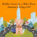 Bobke Goes to a Bike Race : Adventures of a Puppy in NYC - Book