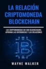La Relacion Criptomoneda-Blockchain : Las Criptomonedas no Son Blockchains, Aprenda las Diferencias y las Relaciones - Book