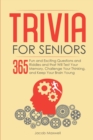 Trivia for Seniors : 365 Fun and Exciting Questions and Riddles and That Will Test Your Memory, Challenge Your Thinking, And Keep Your Brain Young - Book