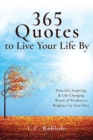 365 Quotes to Live Your Life By : Powerful, Inspiring, & Life-Changing Words of Wisdom to Brighten Up Your Days - Book