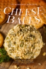 The Wonderful World of Cheese Balls : Easy to Make Savory and Sweet Cheese Ball Recipes for any Occasion - Book