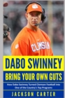 Dabo Swinney : Bring Your Own Guts: How Dabo Swinney Turned Clemson Football Into One of the Country's Top Programs - Book