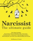 Narcissist : The Ultimate Guide: This Book Includes: Narcissistic Abuse & Dealing with a Narcissist. Healing after emotional/psychological abuse. Disarming the narcissist and understanding Narcissism - Book