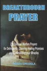Breakthrough Prayers : 210 Spiritual Warfare Prayers For Deliverance, Claiming Healing Promises And Commanding Your Miracles - Book