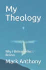My Theology : Why I Believe What I Believe - Book
