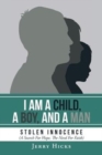 I Am A Child, A Boy, And A Man : Stolen Innocence (A Search For Hope, The Need For Faith) - Book