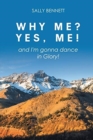Why Me? Yes, Me! : and I'm gonna dance in Glory! - Book