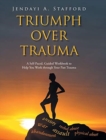 Triumph Over Trauma : A Self-Paced, Guided Workbook to Help You Work through Your Past Trauma - Book