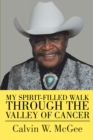 My Spirit-filled Walk Through the Valley of Cancer - eBook