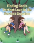 Finding God's Perfect Love in His Perfect Creation - Book