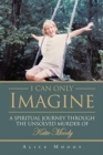 I Can Only Imagine : A Spiritual Journey through the Unsolved Murder of Katie Moody - Book