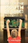 Out of the Mouth of Babes : Weekly Doses of Humor and Wisdom from My Child's Mouth to your Heart - eBook