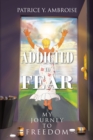 Addicted to Fear : My Journey to Freedom - eBook