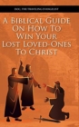 A Biblical Guide on How to Win Your Lost Loved-Ones to Christ - Book