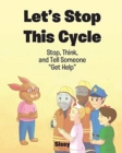 Let's Stop This Cycle : Stop, Think, and Tell Someone Get Help - Book