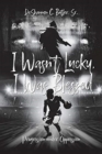 I Wasn't Lucky, I Was Blessed : Progression under Oppression - Book