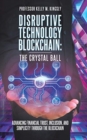 Disruptive Technology : Blockchain: The Crystal Ball: Advancing Financial Trust, Inclusion, and Simplicity Through the Blockchain - Book