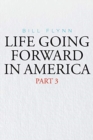 Life Going Forward in America : Part 3 - Book