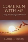 Come Run with Me : A Story of the Underground Railroad - Book