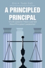 A Principled Principal : 12 Life Lessons I Have Learned About Principled Leadership! - Book