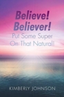 Believe! Believer! Put Some Super On That Natural! - Book