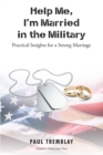 Help Me, I'm Married in the Military : Practical Insights for a Strong Marriage - eBook