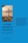 To Bare Witness to the Truth : A Practical Guide to Witnessing for the Gospel of Our Lord and Savior Jesus Christ - Book