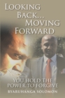 Looking Back...Moving Forward : You Hold the Power to Forgive - eBook