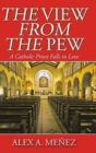 The View from the Pew : A Catholic Priest Falls in Love - Book