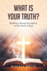 What Is Your Truth? : Building a Strong Foundation on the Word of God - Book