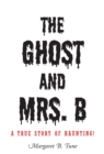The Ghost and Mrs. B : A True Story of Haunting! - eBook