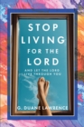 Stop Living for the Lord : and let the Lord live through you - eBook