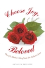 Choose Joy, Beloved : Out of a Mother's Grief into the Father's Arms - Book